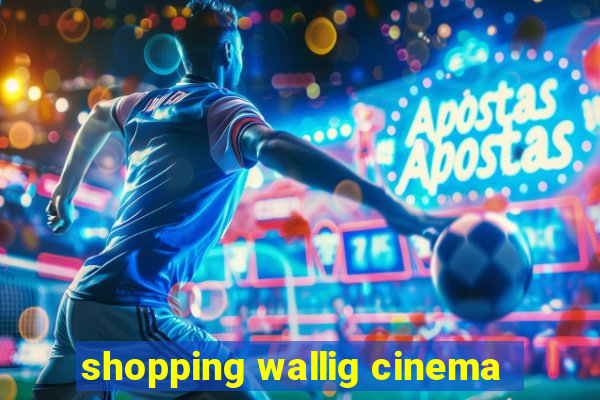 shopping wallig cinema